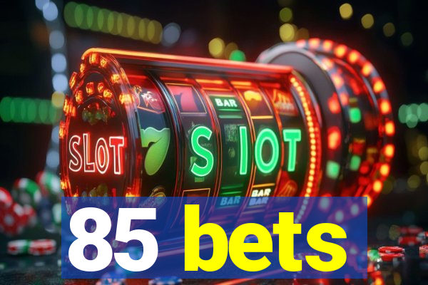 85 bets